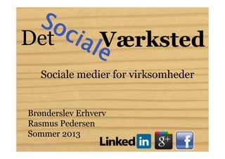 Det
SocialeVærksted
Sociale medier for virksomheder
Brønderslev Erhverv
Rasmus Pedersen
Sommer 2013
 