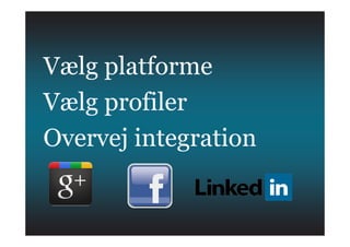 Vælg platforme
Vælg profiler
Overvej integration
 