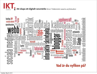 Att skapa ett digitalt varumärke Anna F Söderström www.liu.se/iktstudion




                                             ...