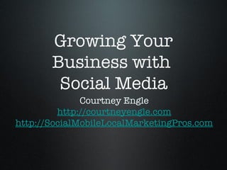 Growing Your Business with  Social Media ,[object Object],[object Object],[object Object]