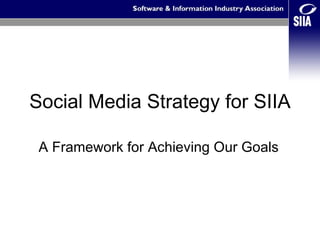 Social Media Strategy for SIIA A Framework for Achieving Our Goals 