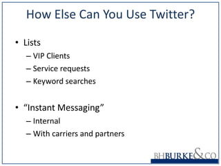 How Else Can You Use Twitter? Lists VIP Clients Service requests Keyword searches “ Instant Messaging” Internal  With carriers and partners 