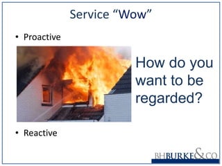 Service “ Wow ” Proactive Reactive How do you want to be regarded? 