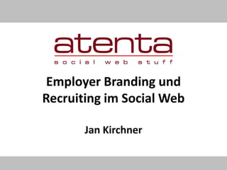 Employer Branding und
Recruiting im Social Web

       Jan Kirchner
 
