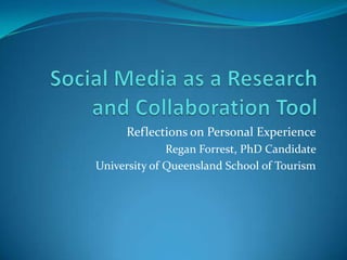 Reflections on Personal Experience
              Regan Forrest, PhD Candidate
University of Queensland School of Tourism
 