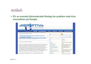 Artikel:
   5% av svenska börsnoterade företag har problem med sina
    varumärken på Google.




10-09-12 | 11
 