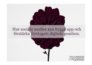 Hur sociala medier kan bygga upp och
förstärka företagets digitala position.
 