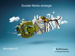 Sociale Media strategie




#socialgov22                              BartRosseau
                                         E-strategie Stad Gent
 
