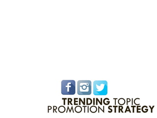 TRENDING TOPIC 
PROMOTION STRATEGY 
 