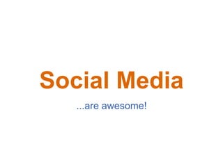 Social Media ...are awesome! 