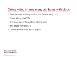 Online video shares many attributes with blogs
• Social media – Easily shared and forwarded (buzz)
• It has a long shelf l...