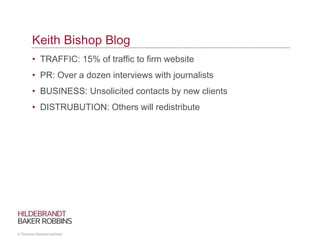Keith Bishop Blog
• TRAFFIC: 15% of traffic to firm website
• PR: Over a dozen interviews with journalists
• BUSINESS: Uns...