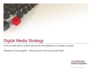 Digital Media Strategy
A firm’s web site is critical source for the selection of outside counsel
People by from people – W...
