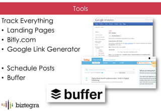 Tools
Track Everything
• Landing Pages
• Bitly.com
• Google Link Generator

• Schedule Posts
• Buffer
 