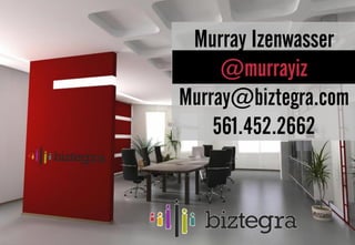 Murray Izenwasser
     @murrayiz
Murray@biztegra.com
    561.452.2662
 