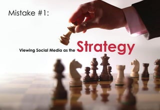 Mistake #1:



  Viewing Social Media as the   Strategy
 