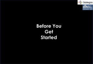 Before You
• And What Do You Get
                  Do?
                Started
 