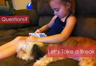 Questions?




             Let’s Take a Break
 