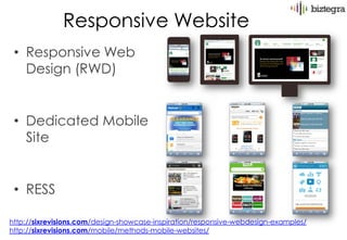 Responsive Website
 • Responsive Web
   Design (RWD)


 • Dedicated Mobile
   Site


 • RESS

http://sixrevisions.com/design-showcase-inspiration/responsive-webdesign-examples/
http://sixrevisions.com/mobile/methods-mobile-websites/
 