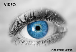 VIDEO




        (And Social Search)
 