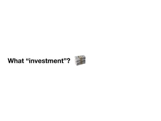 What “investment”?
 
