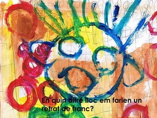 En quin altre lloc em farien un retrat de franc? 