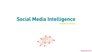 Social Media Intelligence
in digital marketing
September 2013
 