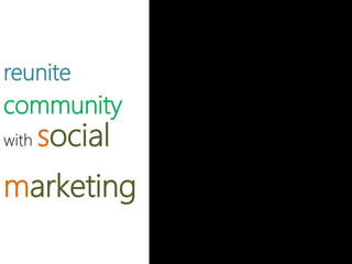 reunite
community
with social
marketing
 