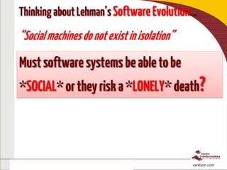 To interact, access: http://bit.ly/pptsocial
http://bit.ly/isSociam vanilson.com
ThinkingaboutLehman’sSoftwareEvolution…
Mustsoftwaresystemsbeabletobe
*SOCIAL*ortheyriska*LONELY*death?
“Socialmachinesdonotexistinisolation”
 