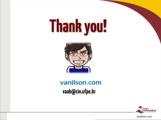 To interact, access: http://bit.ly/pptsocial
http://bit.ly/isSociam vanilson.com
Thankyou!
vaab@cin.ufpe.br
vanilson.com
 