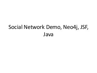 Social Network Demo, Neo4j, JSF,
Java
 