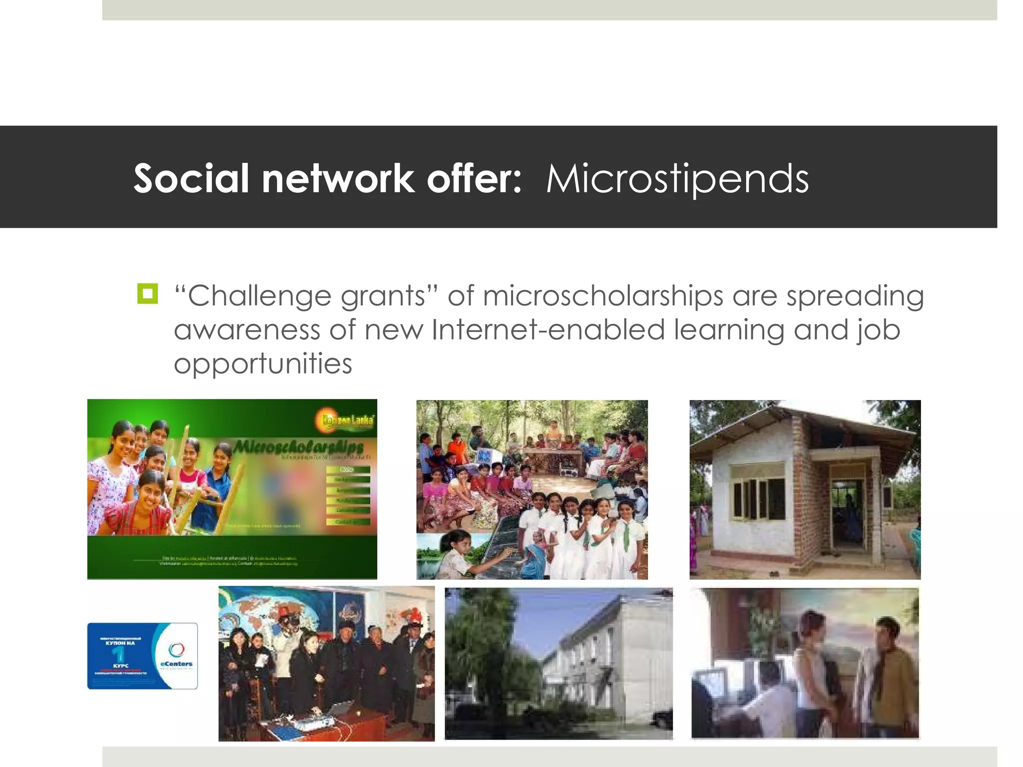 Social network offer:  Microstipends “ Challenge grants” of microscholarships are spreading awareness of new Internet-enabled learning and job opportunities 
