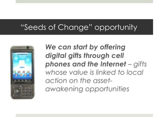 “ Seeds of Change” opportunity <ul><li>We can start by offering digital gifts through cell phones and the Internet  – gift...