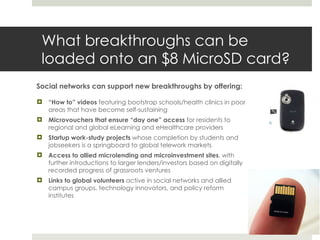 What breakthroughs can be loaded onto an $8 MicroSD card? <ul><li>Social networks can support new breakthroughs by offerin...
