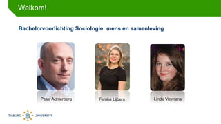 Bachelorvoorlichting Sociologie: mens en samenleving
Welkom!
Femke LijbersPeter Achterberg Linde Vromans
 