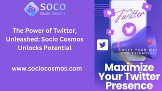 The Power of Twitter,
Unleashed: Socio Cosmos
Unlocks Potential
www.sociocosmos.com
 