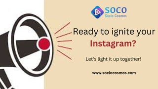 Ready to ignite your
Instagram?
Let's light it up together!
www.sociocosmos.com
 