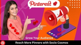 Grow Your Audience
Reach More Pinners with Socio Cosmos
 