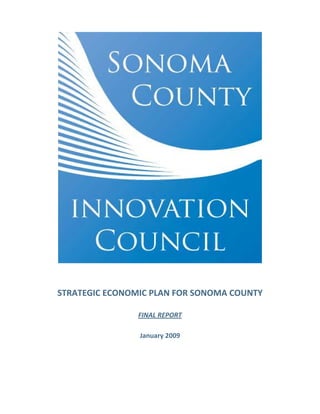  




STRATEGIC ECONOMIC PLAN FOR SONOMA COUNTY 
                                         

                        
                FINAL REPORT 
                        
                 January 2009 




                                              

                                               
 