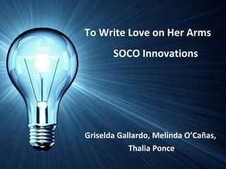 SOCO Innovations Griselda Gallardo, Melinda O’Cañas,  Thalia Ponce To Write Love on Her Arms 
