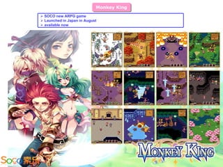 Monkey King
                            Monkey King
 SOCO new ARPG game
 Launched in Japan in August
 available now
 