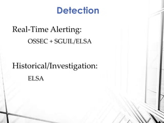 Real-Time Alerting:
OSSEC + SGUIL/ELSA
Historical/Investigation:
ELSA
Detection
 