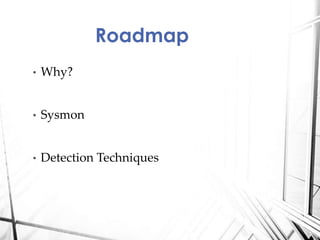 • Why?
• Sysmon
• Detection Techniques
Roadmap
 