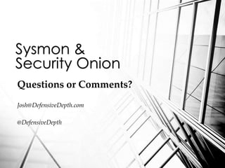 Questions or Comments?
Josh@DefensiveDepth.com
@DefensiveDepth
Sysmon &
Security Onion
 