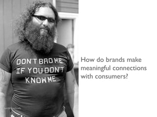 How do brands make
                    meaningful connections
                    with consumers?



tumblr: carlovely
 