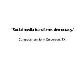 ‎ *Social media transforms democracy.* Congressman John Culberson, TX 