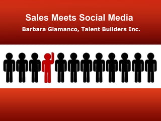 Sales Meets Social Media Barbara Giamanco, Talent Builders Inc. 