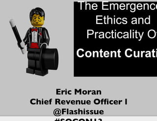 The Emergence
             Ethics and
           Practicality Of
          Content Curati
                    	

      Eric Moran	

Chief Revenue Ofﬁcer l
     @Flashissue	

 