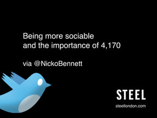 Being more sociable 
and the importance of 4,170"
"
via @NickoBennett"




                         steellondon.com"
 