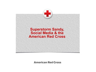 Superstorm Sandy,
 Social Media & the
American Red Cross
 